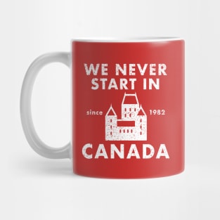 We Never Start in Canada Mug